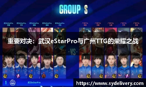 重要对决：武汉eStarPro与广州TTG的荣耀之战