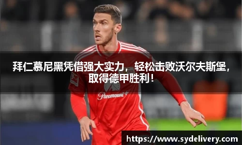 拜仁慕尼黑凭借强大实力，轻松击败沃尔夫斯堡，取得德甲胜利！